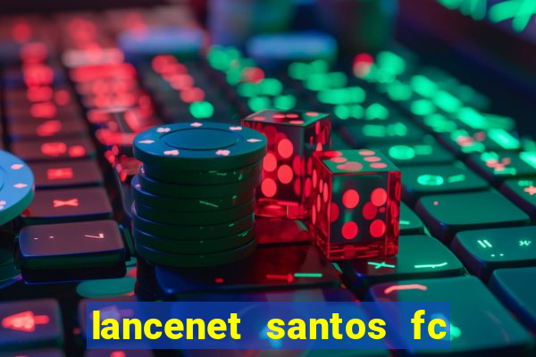 lancenet santos fc ultimas noticias